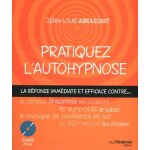 Pratiquez l'autohypnose - la r�ponse imm�diate contre - le stress, l'insomnie, le surpoids, les phobies, ...