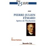 Prier 15 jours avec pierre - julien eymard - le saint de l'eucharistie