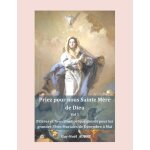 Priez pour nous sainte m�re de dieu - volume 1, pri�res et neuvaines pr�paratoires