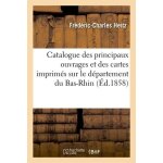 Catalogue des principaux ouvrages et des cartes imprim�s sur le d�partement du bas - rhin, (ed. 1858) ...