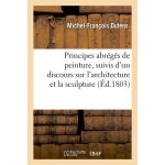 Principes abr�g�s de peinture, suivis d'un discours sur l'architecture et la sculpture