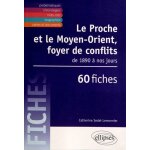Le proche et le moyen - orient, foyer de conflits de 1890 a nos jours - 60 fiches