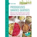Prodigieuses graines germes - dcouvrir leurs bienfaits pour la sant, apprendre a les faire germer ...