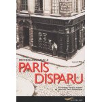 Promenades dans le paris disparu - un voyage dans le temps au coeur du paris historique