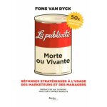 La publicit� : morte ou vivante - r�ponses strat�giques a l'usage des marketeurs et des managers