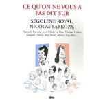 Ce qu'on ne vous a pas dit sur s�gol�ne royal, nicolas sarkozy, fran�ois bayrou, jean - marie le pen, ...