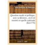 Question royale et politique, avec sa d�cision , o� il est montr� en quelle extr�mit�,