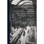 Catalogue raisonn� des tableaux, sculptures . . . desseins et estampes des plus grands maitres: porcelaines ...
