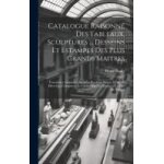 Catalogue raisonn� des tableaux, sculptures . . . desseins et estampes des plus grands maitres: porcelaines ...