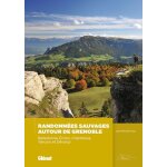 Randonn�es sauvages autour de grenoble - belledonne, ecrins, chartreuse, vercors et d�voluy