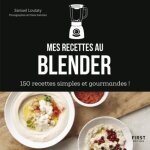 Mes recettes au blender - 150 recettes simples et gourmandes ! Mes recettes au blender - 150 recettes simples et gourmandes !