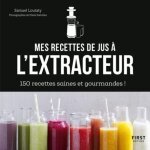 Mes recettes a l'extracteur de jus - 150 recettes faciles et rapides !