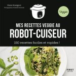 Mes recettes veggie au robot - cuiseur - 150 recettes faciles et rapides ! Mes recettes veggie au robot - cuiseur - 150 recettes faciles et rapides !