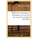 R�flexions techniques et historiques sur l'escrime par un ancien amateur a. terwangne