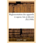 R�glementation des appareils a vapeur, lois des 21 juillet 1856, 18 avril 1900, 18 juillet 1892
