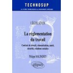 La r�glementation du travail - contrat de travail, r�mun�ration, sant�, s�curit�, relations sociales