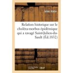 Relation historique sur le chol�ra - morbus epid�mique qui a ravag� la ville de saint - julien - du - ...