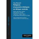 Religions et pouvoirs etatiques en afrique centrale - eglise catholique, eglises evang�liques, la�cit�s ...