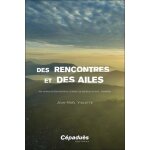 Des rencontres et des ailes - des ann�es de d�ambulations, d'avions, de planeurs, en bref - d'aviation ...