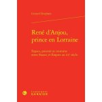 Ren� d'anjou, prince en lorraine - espace, pouvoir et coutume entre france et empire au xve si�cle