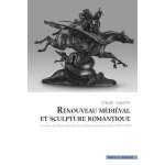 Renouveau m�dieval et sculpture romantique - le retour du moyen - age dans la sculpture europ�enne entre ...