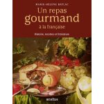 Un repas gourmand a la française - histoire, recettes et littérature Un repas gourmand a la française - histoire, recettes et littérature