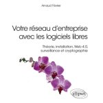 Votre r�seau d'entreprise avec les logiciels libres - th�orie, installation, web 4. 0, surveillance et ...
