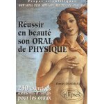 R�ussir en beaut� son oral de physique - pr�pas scientifiques sup mpsi, pcsi, spe mp * , mp, pc * , pc, ...