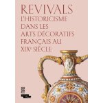 Revivals - l'historicisme dans les arts d�coratifs fran�ais au xixe si�cle