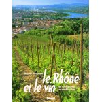 Le rh�ne et le vin - du vin des cimes au vin des sables