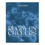 Rugby en choeurs - des hymnes et des hommes : voyage en pays d'ovalie