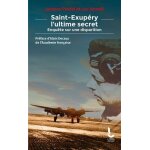 Saint - exupéry, l'ultime secret - enquête sur une disparition Saint - exupéry, l'ultime secret - enquête sur une disparition