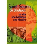 Saint - seurin de bordeaux - un site, une basilique, une histoire