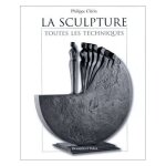 La sculpture - toutes les techniques