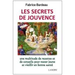 Les secrets de jouvence - une multitude de recettes et de conseils pour rester jeune et vieillir en bonne ...