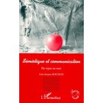 Sémiotique et communication - du signe au sens Sémiotique et communication - du signe au sens