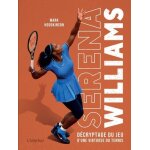 Serena williams - décryptage du jeu d'une virtuose du tennis Serena williams - décryptage du jeu d'une virtuose du tennis