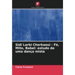 Sidi larbi cherkaoui - f�, mito, babel: estudo de uma dan�a mista