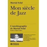 Mon si�cle de jazz - l'autobiographie de martial solal
