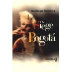 Le si�ge de bogota - suivi de histoire tragique de l'homme qui tombait amoureux dans les a�roports