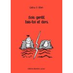 Sois gentil, tais - toi et dors Sois gentil, tais - toi et dors