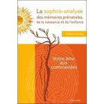 La sophro - analyse des m�moires pr�natales, de la naissance et de l'enfance - votre ame aux commandes ...