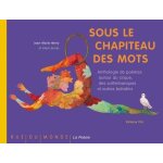 Sous le chapiteau des mots - anthologie de pomes autour du cirque, des saltimbanques et autres baladins ...
