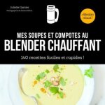 Mes soupes et compotes au blender chauffant - 140 recettes faciles et rapides ! Mes soupes et compotes au blender chauffant - 140 recettes faciles et rapides !