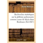 Recherches statistiques sur la phthisie pulmonaire consid�r�e comme cause de d�c�s dans