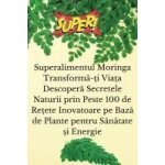 Superalimentul moringa transform� - �i via�a descoper� secretele naturii prin peste 100 de re�ete inovatoare ...