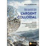 Tout savoir sur l'argent collo�dal - histoire, techniques de fabrication, produits existants, indications ...