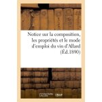 Notice sur la composition, les propri�t�s et le mode d'emploi du vin d'allard