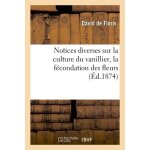 Notices diverses sur la culture du vanillier, la f�condation des fleurs