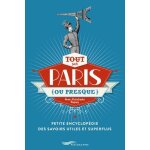 Tout sur paris (ou presque) - petite encyclopédie des savoirs utiles et superflus Tout sur paris (ou presque) - petite encyclopédie des savoirs utiles et superflus